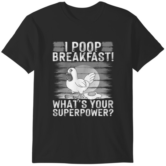 Discover I Poop Breakfast Whats Your Super Power Chicken Lover332 T-Shirts