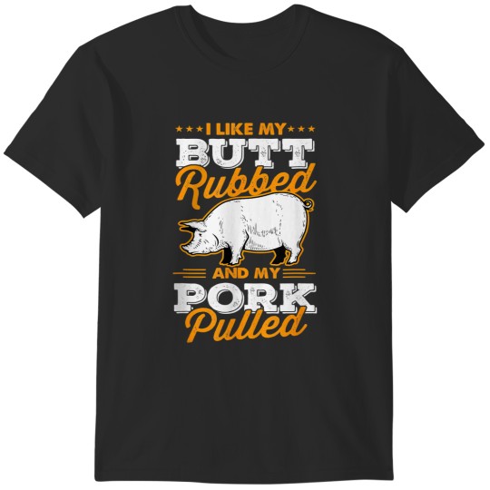 Discover I Like My Butt Rubbed and My Pork Pulled Pig Meat July 4th 154 T-Shirts