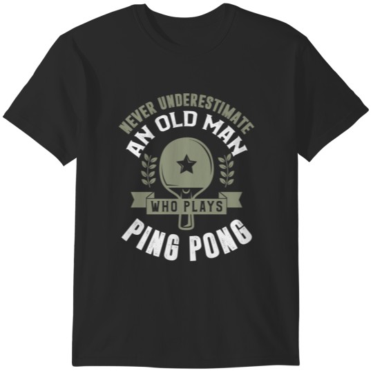 Discover Never Underestimate An Old Man Who Plays Ping Pong T-Shirts