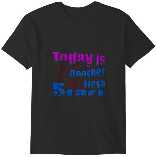 Discover TODAY IS ANOTHER FRESH START - WONDERFUL POSITIVE MOTIVATIONAL AND INSPIRATIONAL QUOTE T-Shi (4) T-Shirts