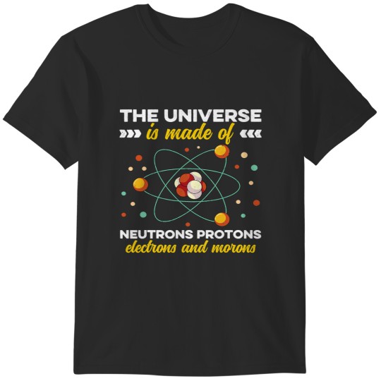 Discover The Universe Is Made Of Protons Neutrons Electron And Morons 84 T-Shirts