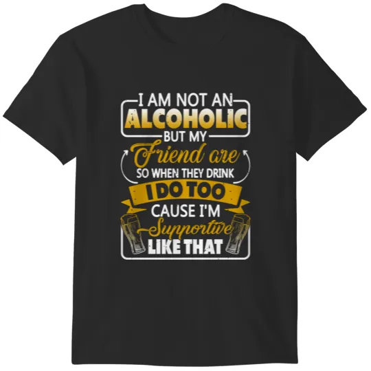 Discover I'm Not An Alcoholic But My Friends Are So When They Drink  Gift T-Shirts