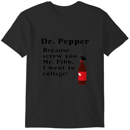 Discover Dr. Pepper, Screw You Mr. Pibb! T-Shirts