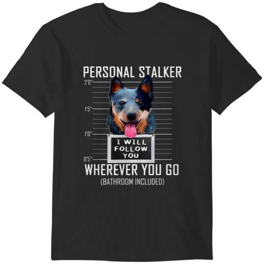 Discover Personal Stalker Dog Australian Cattle Dog I Will Follow You 10 T-Shirts