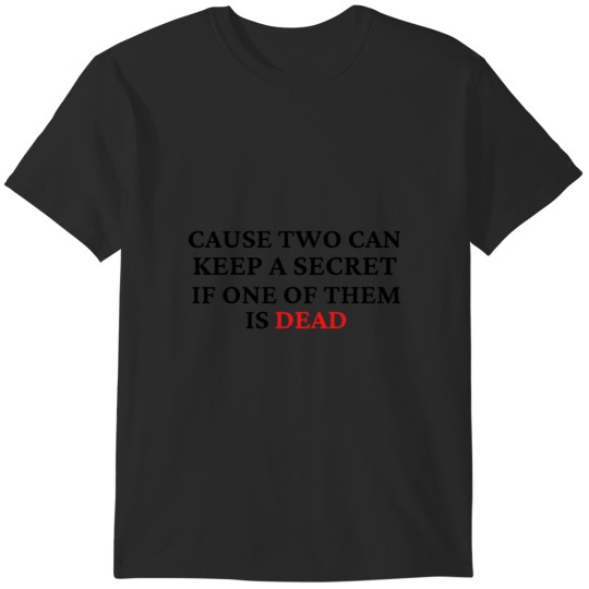 Discover Cause two can keep a secret if one of them is-dead- T-Shirts