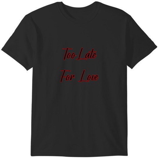 Discover Too Late For Love T-Shirts