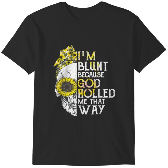 Discover Skull Sunflower I am Blunt Because God Rolled Me That Way T-Shirts