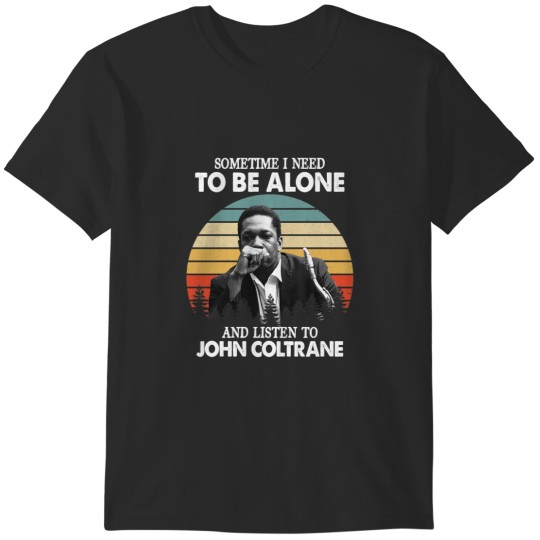 Discover Sometime I Need To Be Alone and Listen To John Coltrane Vintage T-Shirts