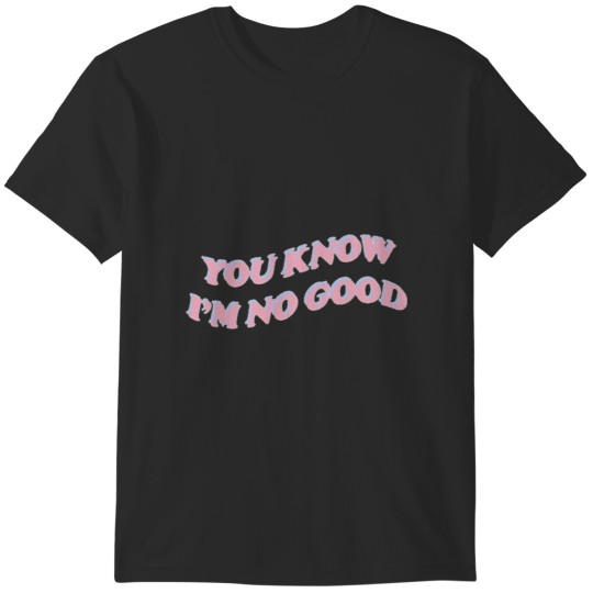 Discover you know i’m no good T-Shirts
