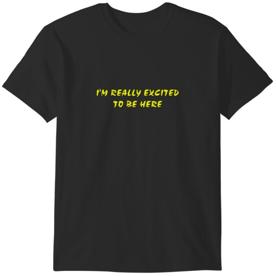 Discover Im really excited to be here T-Shirts