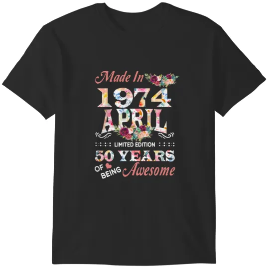 Discover April 1974 50th Birthday April Flower Made In 1974 50 Years Of Being Awesome T-Shirts