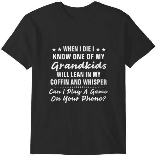 Discover When I Die I Know One Of My Grandkids Will Lean In My Coffin T-Shirts
