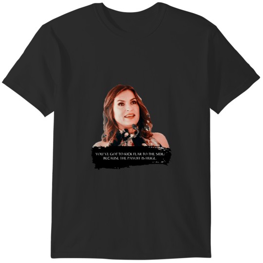 Discover You_ve got to kick fear to the side - Mariska Hargitay T-Shirts