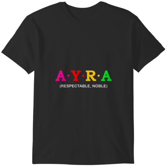 Discover Ayra - Respectable, Noble. T-Shirts