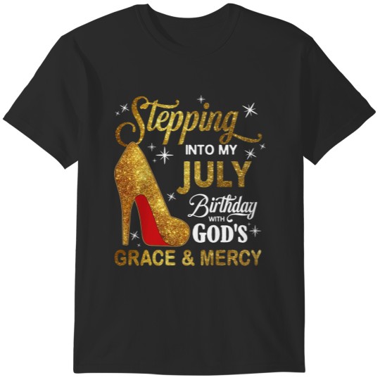 Discover Stepping Into My July Birthday Stepping Into My July Birthday With God's Grace And Mercy T-Shirts