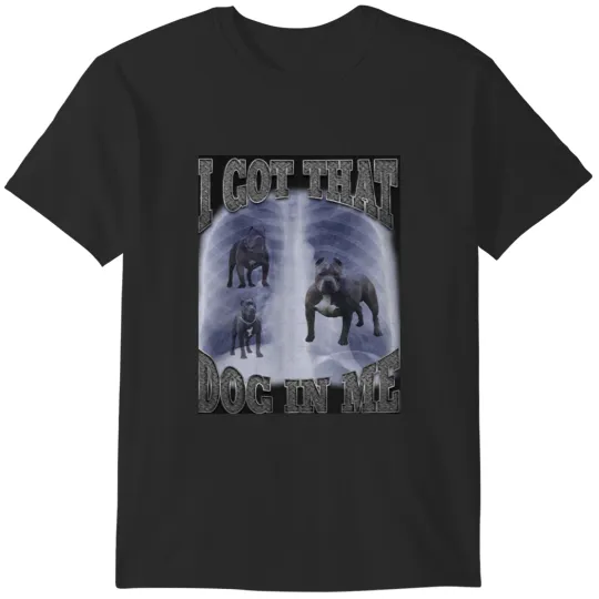 Discover .I Got That Dog In Me T-Shirts