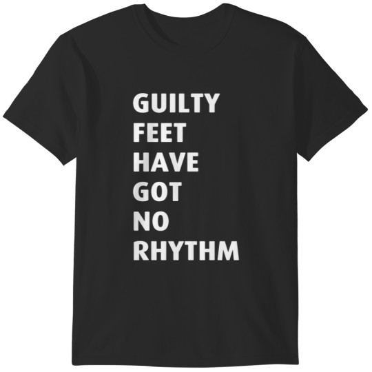Discover Guilty feet have got no rhythm T-Shirts
