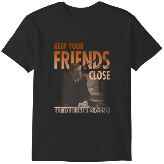 Discover Keep Your Friends Close But Your Enemies Closer T-Shirts