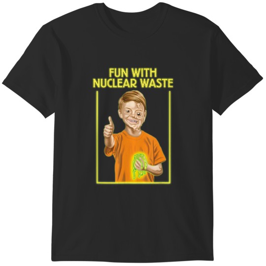 Discover fun with nuclear waste funniest s funny dark humor T-Shirts