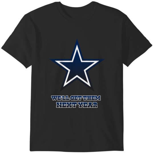 Discover Cowboys We'll Get them Next Year T-Shirts