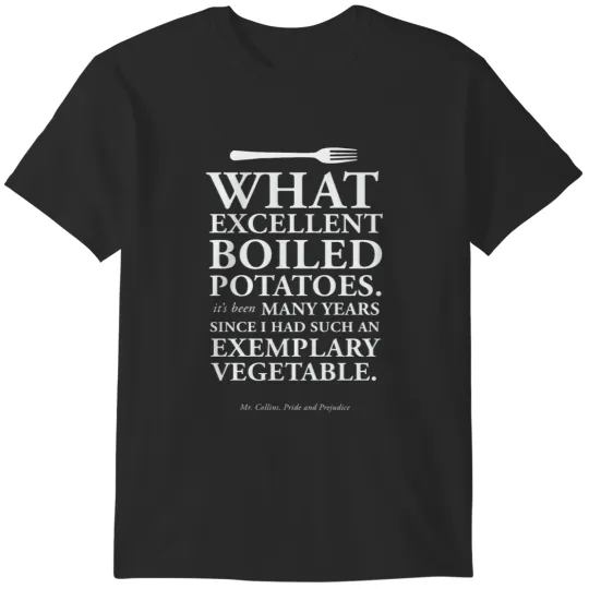 Discover Excellent Boiled Potatoes Mr. Collins Quote from Pride and Prejudice T-Shirts