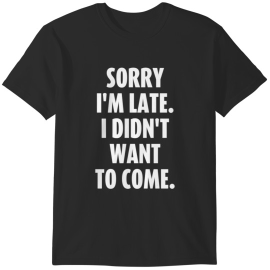 Discover Sorry I'm late. I didn't want to come. Vertical Humor (White) Cute Funny Gifts for boys girls Boyfriends Girlfriends Dad and Mom T-Shirts