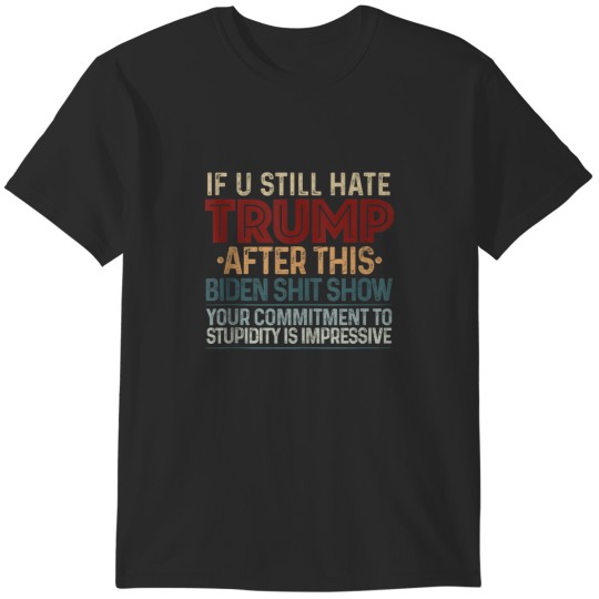 Discover If You Still Hate Trump After This Biden Show Vote Trump 8200 T-Shirts