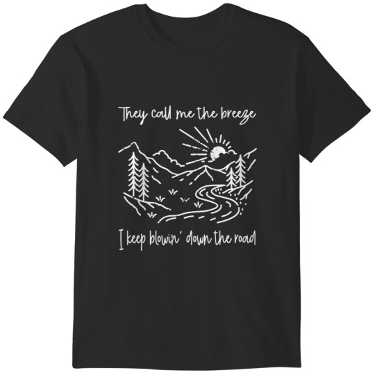 Discover they call me the breeze, i keep blowing down the road music T-Shirts
