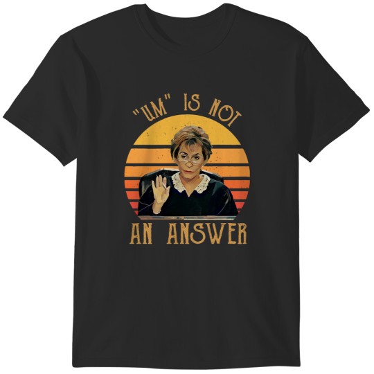 Discover Um Is Not An Answer Judge Judy Quote Funny Gift T-Shirts