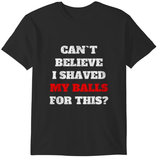 Discover cant believe i shaved my balls for this meme T-Shirts