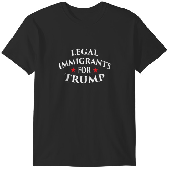 Discover Legal Immigrants for Trump Immigration Policy Illegal T-Shirts
