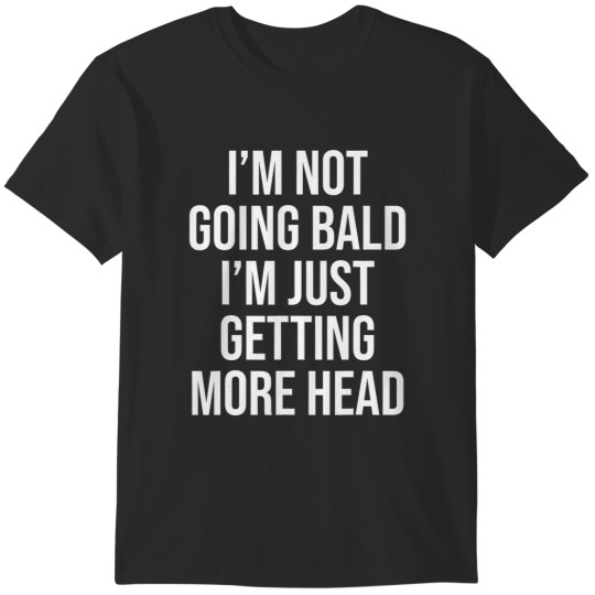 Discover im not going bald im just getting more head T-Shirts