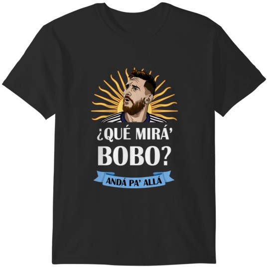 Discover Que Miras Bobo Anda Pa Alla - meme funny  football soccer messi humor gift idea T-Shirts