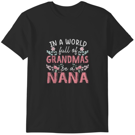 Discover In A World Full Of Grandmas Be A Nana Floral T-Shirts