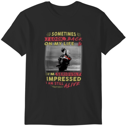 Discover Sometimes i look back on my life  I'm seriously impressed i am still alive T-Shirts