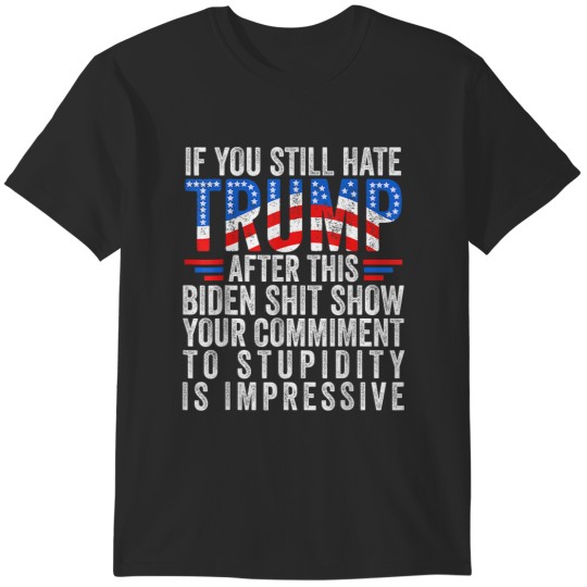 Discover If You Still Hate Trump After This Biden Show Vote Trump T-Shirts