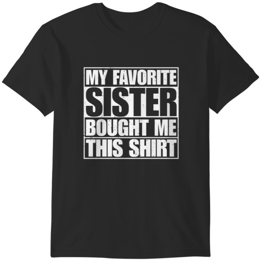 Discover My Favorite Sister Bought Me This Shirt T-Shirts