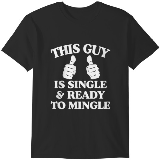 Discover this guy is single and ready to mingle T-Shirts
