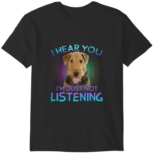 Discover Airedale Terrier I hear you not listening T-Shirts