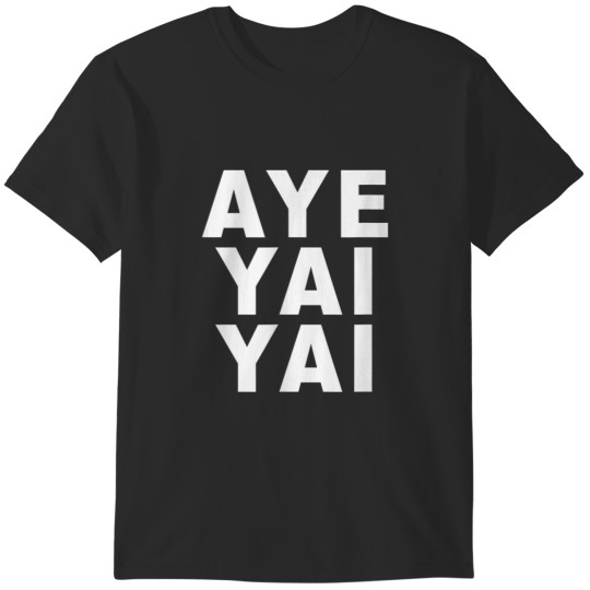 Discover Aye Yai Yai T-Shirts