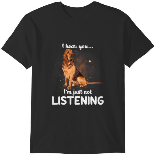 Discover Bloodhound Dog I Hear You Not Listening T-Shirts