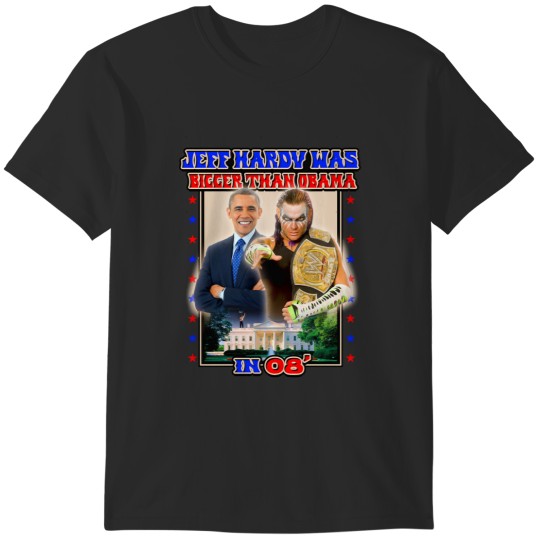 Discover Jeff Hardyy was Bigger than Obama in 08_ T-Shirts