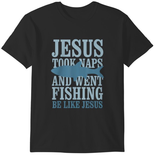 Discover jesus took naps and went fishing be like jesus T-Shirts