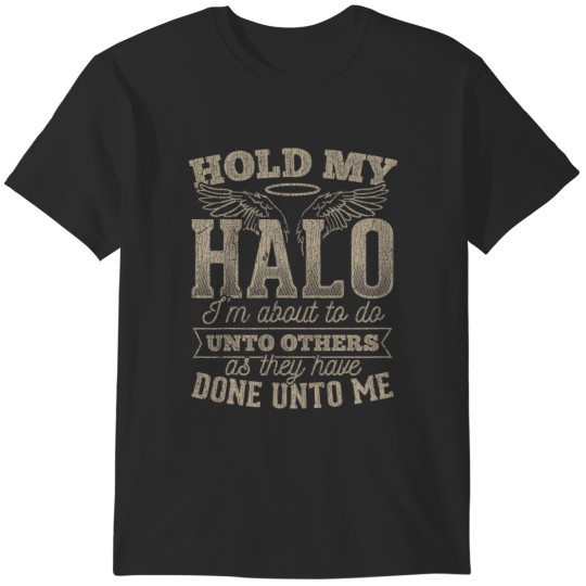 Discover my halo i'm about to do unto others as they have done unto T-Shirts