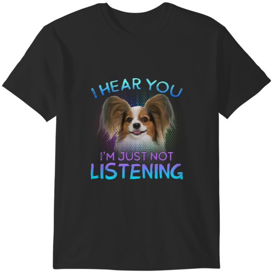 Discover Papillon I hear you not listening T-Shirts