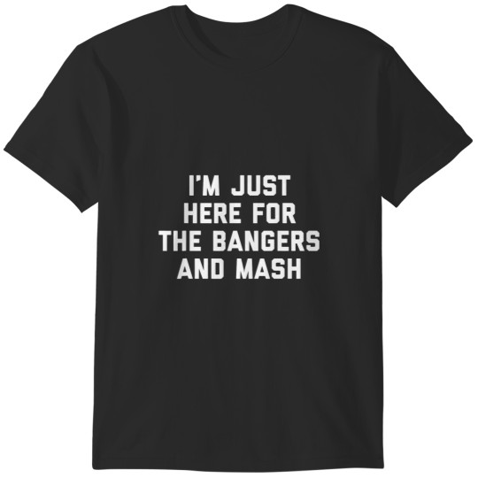 Discover Im Just Here For The Bangers And Mash Sausage Food Dish T-Shirts