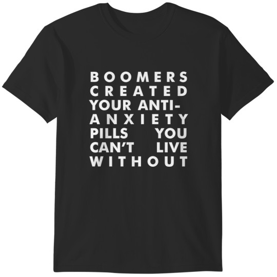 Discover boomers created you antianxiety T-Shirts
