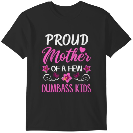Discover proud mother of a few dumbass s t T-Shirts