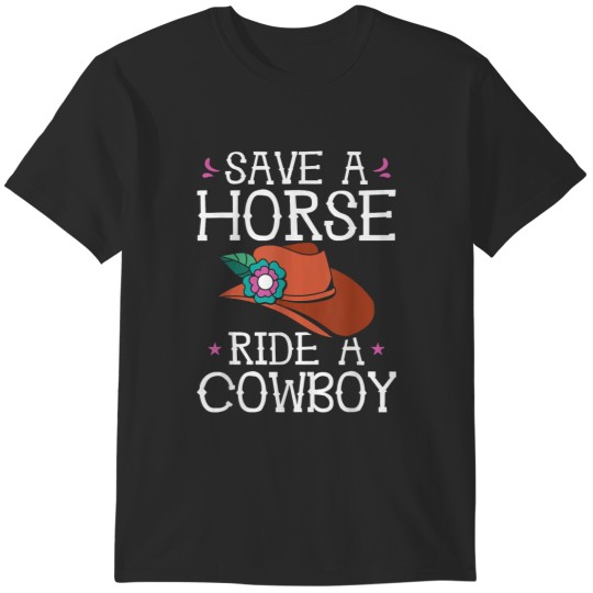 Discover Save A Horse Ride Cowboy For A Cowgirl Fan Cowgirls Horse T-Shirts