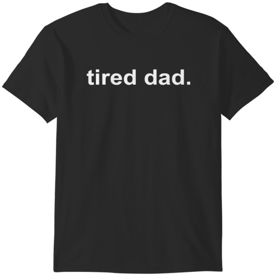 Discover Tired Dad - New Daddy Dada Father's Day Saying F T-Shirts